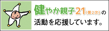 健やか親子21（第2次）の活動を応援しています。